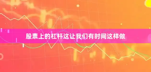 股票上的杠杆这让我们有时间这样做