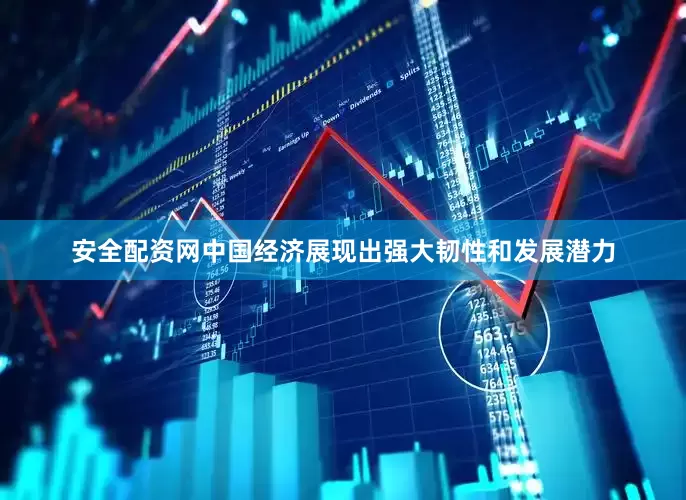 安全配资网中国经济展现出强大韧性和发展潜力