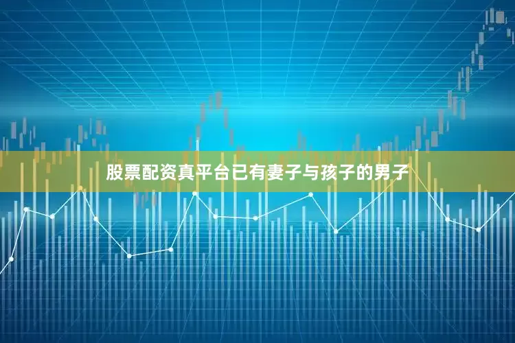 股票配资真平台已有妻子与孩子的男子