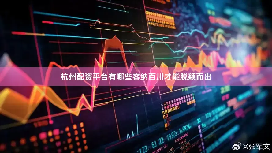杭州配资平台有哪些容纳百川才能脱颖而出