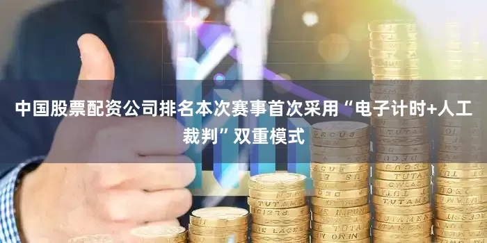 中国股票配资公司排名本次赛事首次采用“电子计时+人工裁判”双重模式