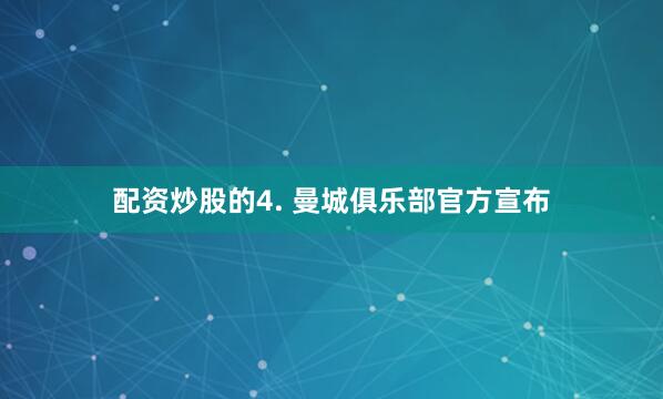 配资炒股的　　4. 曼城俱乐部官方宣布