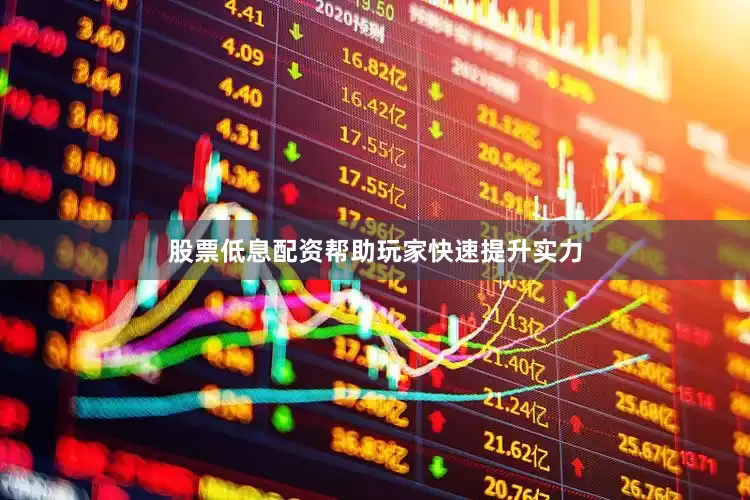 股票低息配资帮助玩家快速提升实力