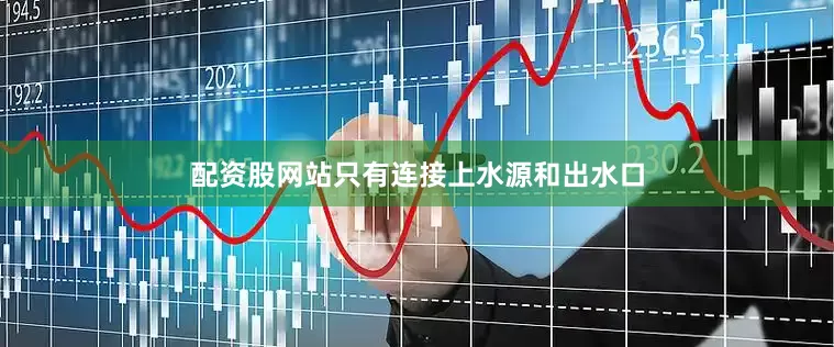 配资股网站只有连接上水源和出水口